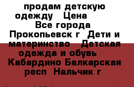 продам детскую одежду › Цена ­ 250 - Все города, Прокопьевск г. Дети и материнство » Детская одежда и обувь   . Кабардино-Балкарская респ.,Нальчик г.